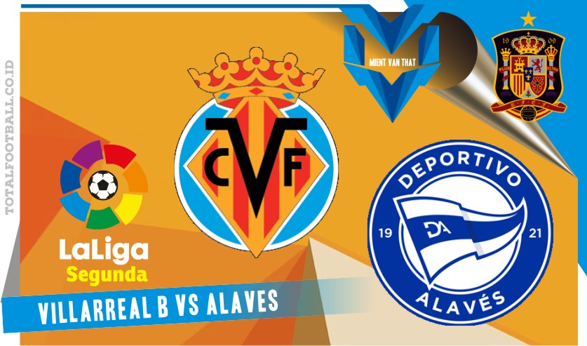 Prediksi Villarreal B vs Alaves, Segunda 7 Meret 2023